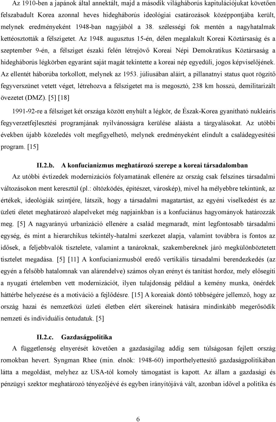 augusztus 15-én, délen megalakult Koreai Köztársaság és a szeptember 9-én, a félsziget északi felén létrejövő Koreai Népi Demokratikus Köztársaság a hidegháborús légkörben egyaránt saját magát