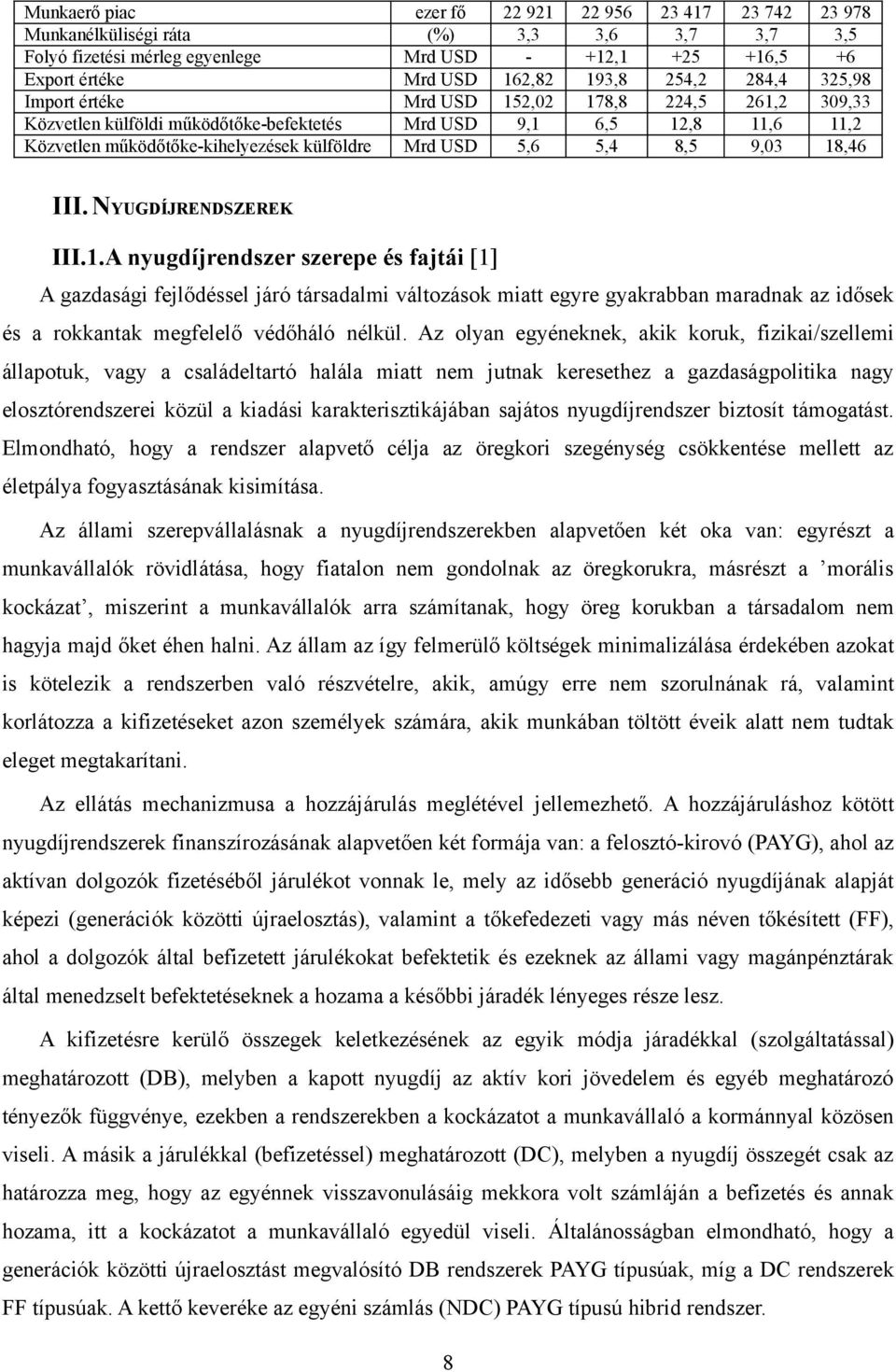 5,6 5,4 8,5 9,03 18,46 III. NYUGDÍJRENDSZEREK III.1.A nyugdíjrendszer szerepe és fajtái [1] A gazdasági fejlődéssel járó társadalmi változások miatt egyre gyakrabban maradnak az idősek és a rokkantak megfelelő védőháló nélkül.