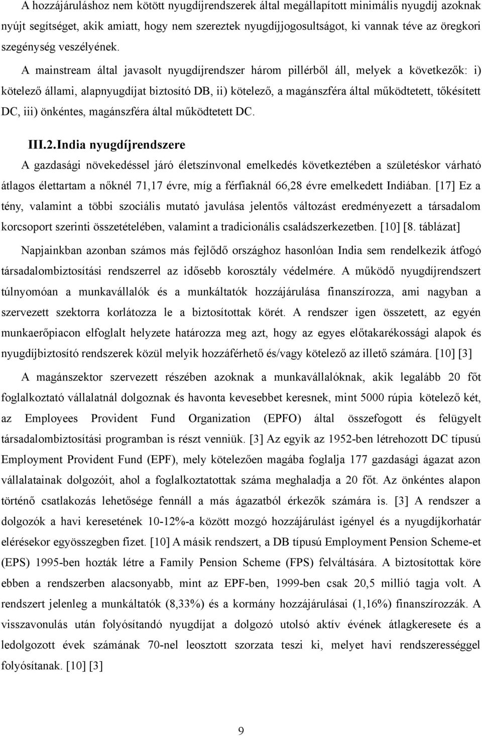 A mainstream által javasolt nyugdíjrendszer három pillérből áll, melyek a következők: i) kötelező állami, alapnyugdíjat biztosító DB, ii) kötelező, a magánszféra által működtetett, tőkésített DC,