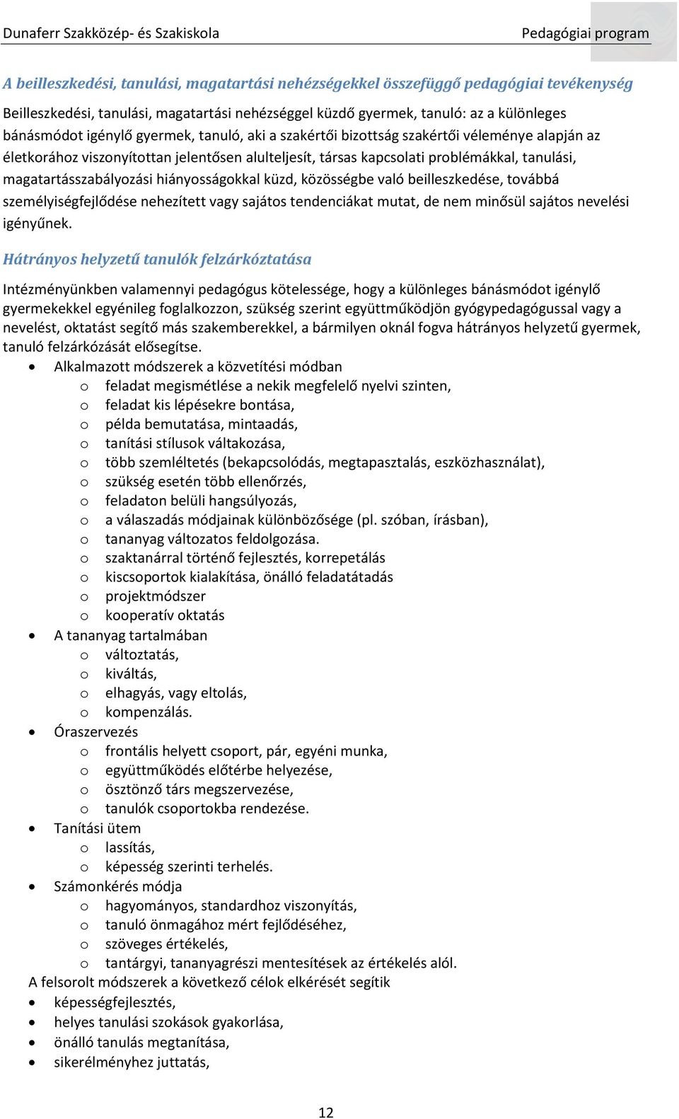 hiányosságokkal küzd, közösségbe való beilleszkedése, továbbá személyiségfejlődése nehezített vagy sajátos tendenciákat mutat, de nem minősül sajátos nevelési igényűnek.