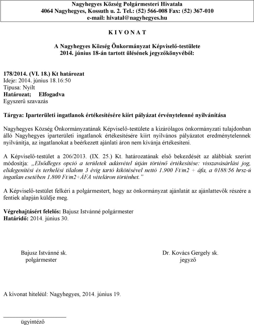 16:50 Tárgya: Iparterületi ingatlanok értékesítésére kiírt pályázat érvénytelenné nyilvánítása Nagyhegyes Község Önkormányzatának Képviselő-testülete a kizárólagos önkormányzati tulajdonban álló