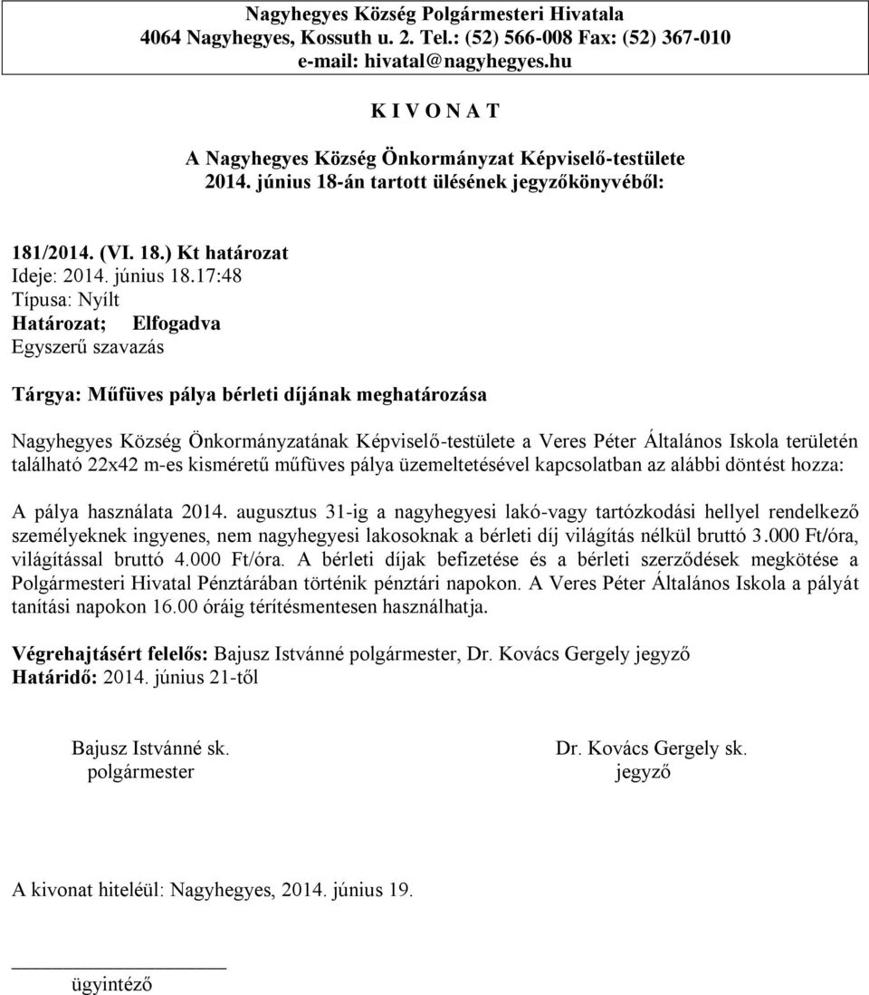 17:48 Tárgya: Műfüves pálya bérleti díjának meghatározása Nagyhegyes Község Önkormányzatának Képviselő-testülete a Veres Péter Általános Iskola területén található 22x42 m-es kisméretű műfüves pálya