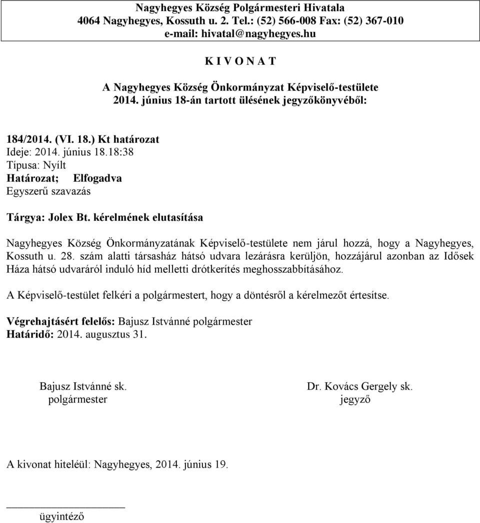 szám alatti társasház hátsó udvara lezárásra kerüljön, hozzájárul azonban az Idősek Háza hátsó udvaráról induló híd melletti drótkerítés