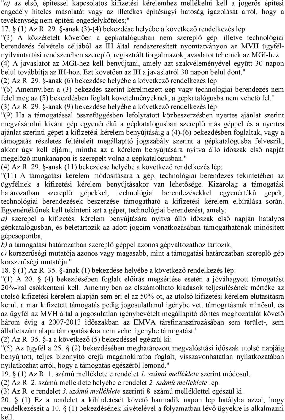 -ának (3)-(4) bekezdése helyébe a következı rendelkezés lép: "(3) A közzétételt követıen a gépkatalógusban nem szereplı gép, illetve technológiai berendezés felvétele céljából az IH által