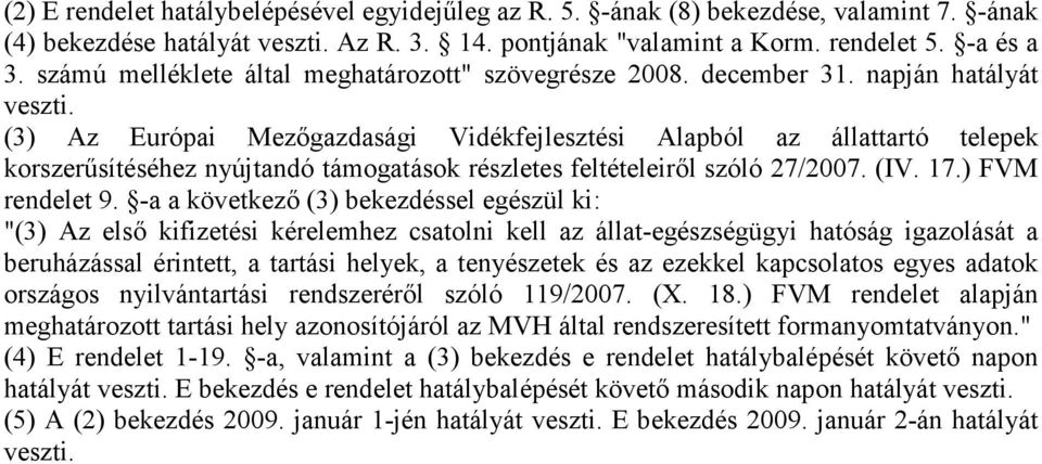 (3) Az Európai Mezıgazdasági Vidékfejlesztési Alapból az állattartó telepek korszerősítéséhez nyújtandó támogatások részletes feltételeirıl szóló 27/2007. (IV. 17.) FVM rendelet 9.