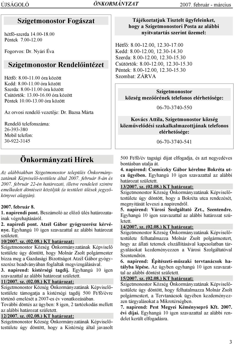 Bazsa Márta Rendelő telefonszáma: 26-393-380 Mobil telefon: 30-922-3145 Tájékoztatjuk Tisztelt ügyfeleinket, hogy a Szigetmonostori Posta az alábbi nyitvatartás szerint üzemel: Hétfő: 8.00-12.00, 12.