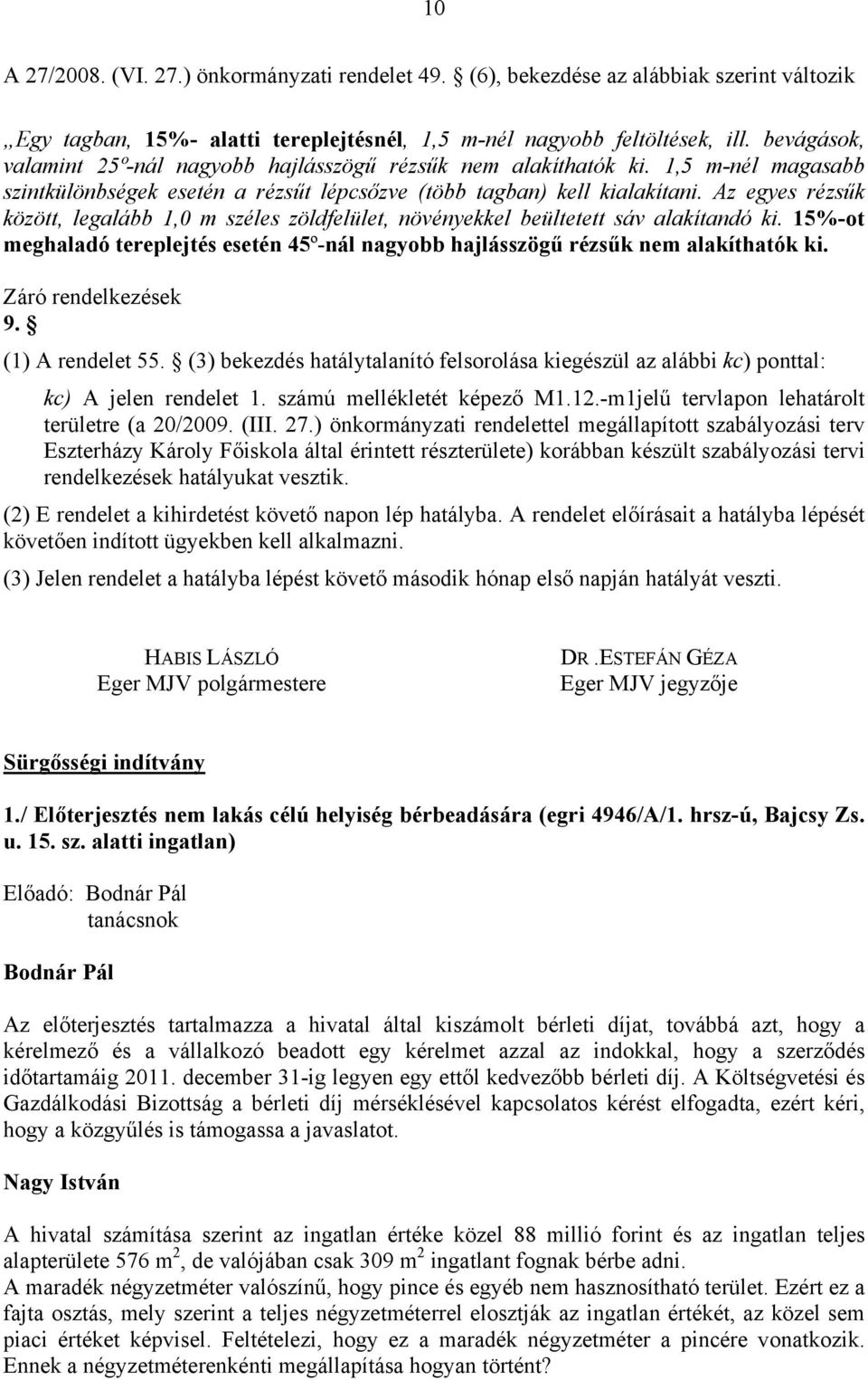 Az egyes rézsűk között, legalább 1,0 m széles zöldfelület, növényekkel beültetett sáv alakítandó ki. 15%-ot meghaladó tereplejtés esetén 45º-nál nagyobb hajlásszögű rézsűk nem alakíthatók ki.