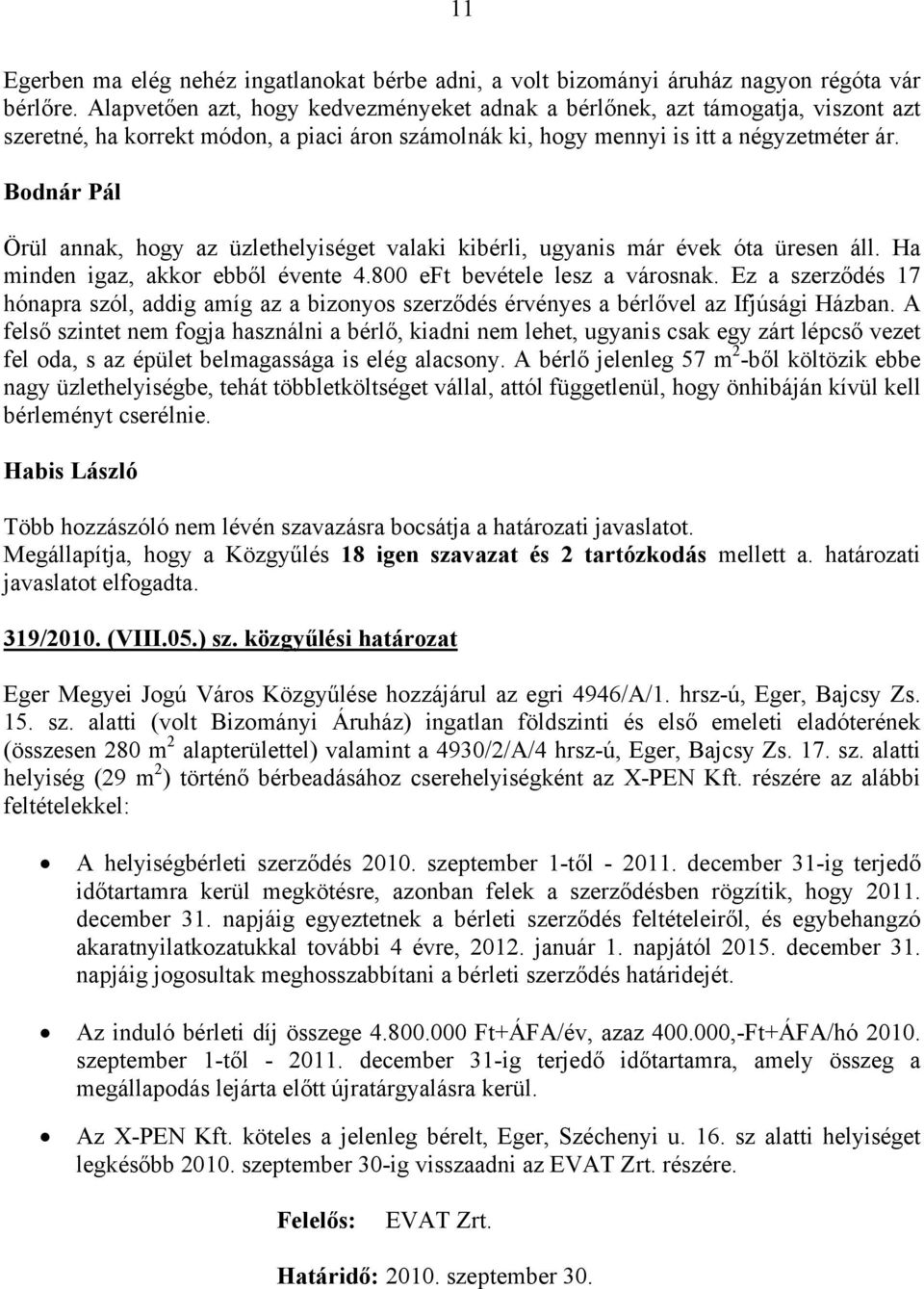 Bodnár Pál Örül annak, hogy az üzlethelyiséget valaki kibérli, ugyanis már évek óta üresen áll. Ha minden igaz, akkor ebből évente 4.800 eft bevétele lesz a városnak.