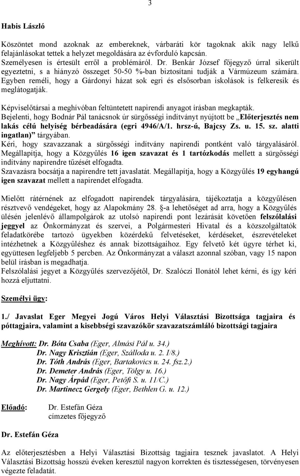 Egyben reméli, hogy a Gárdonyi házat sok egri és elsősorban iskolások is felkeresik és meglátogatják. Képviselőtársai a meghívóban feltüntetett napirendi anyagot írásban megkapták.