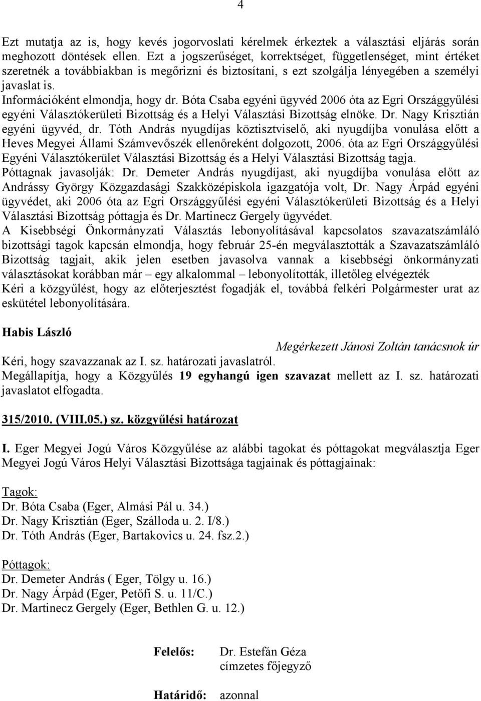 Információként elmondja, hogy dr. Bóta Csaba egyéni ügyvéd 2006 óta az Egri Országgyűlési egyéni Választókerületi Bizottság és a Helyi Választási Bizottság elnöke. Dr.