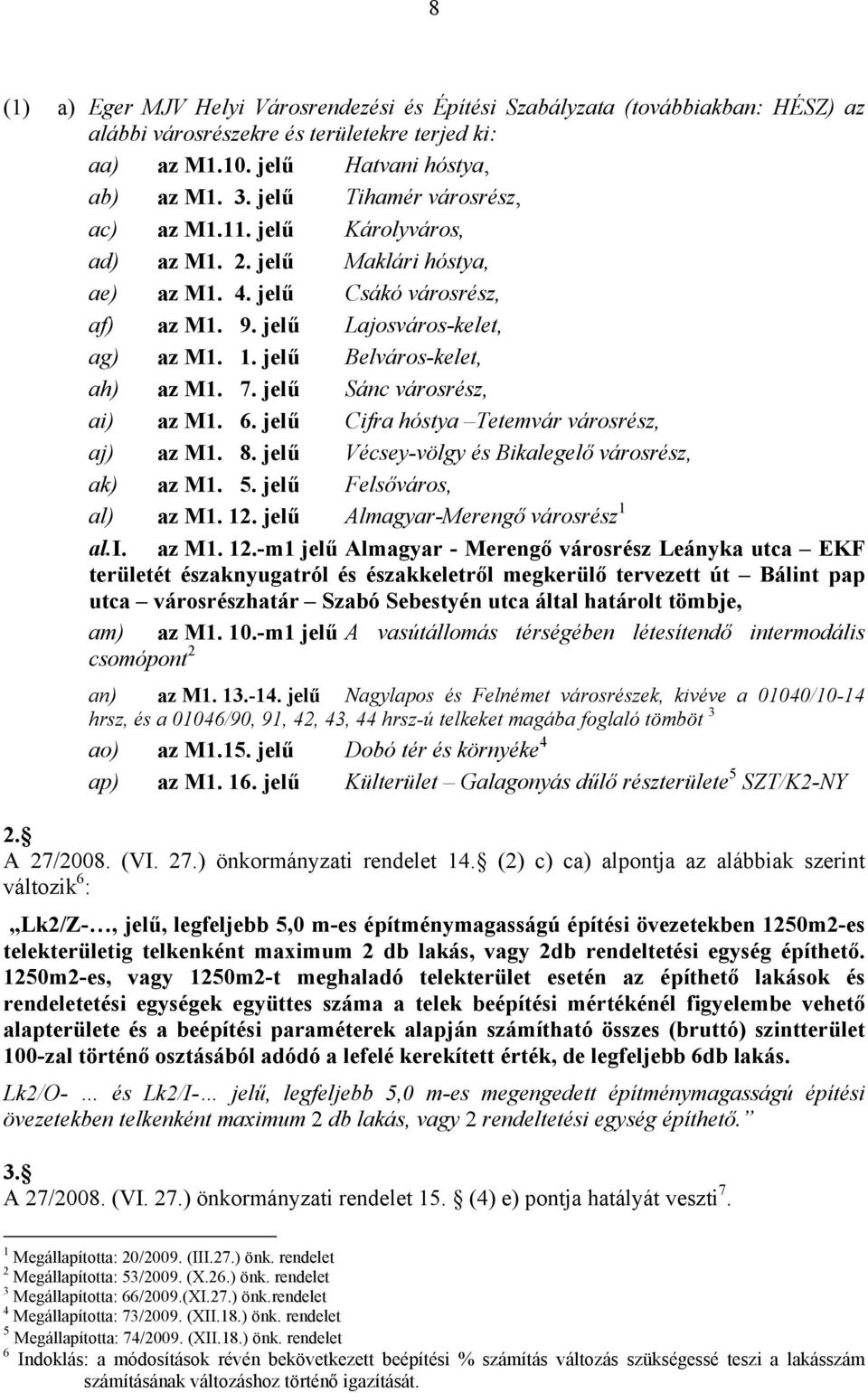 jelű Belváros-kelet, ah) az M1. 7. jelű Sánc városrész, ai) az M1. 6. jelű Cifra hóstya Tetemvár városrész, aj) az M1. 8. jelű Vécsey-völgy és Bikalegelő városrész, ak) az M1. 5.