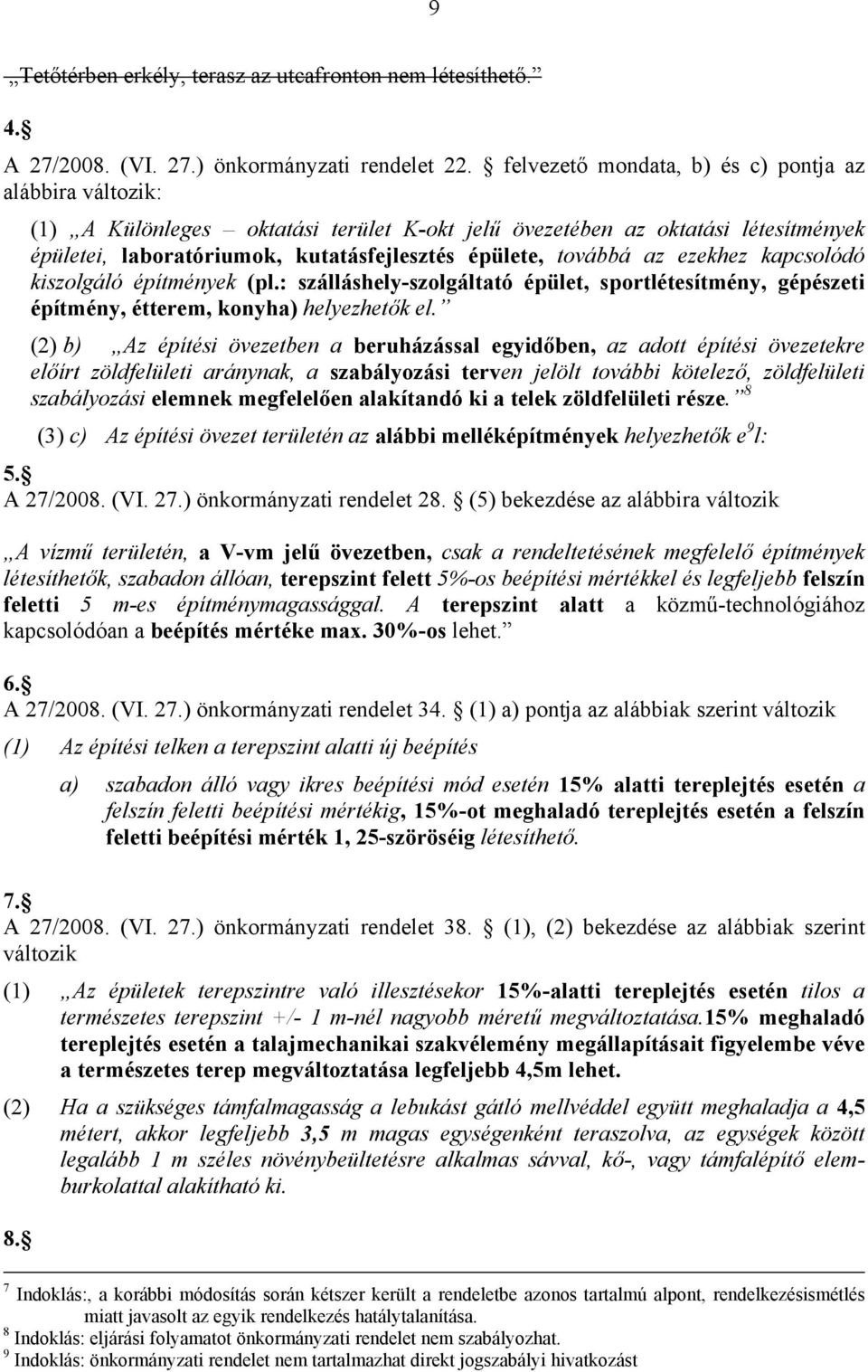 az ezekhez kapcsolódó kiszolgáló építmények (pl.: szálláshely-szolgáltató épület, sportlétesítmény, gépészeti építmény, étterem, konyha) helyezhetők el.