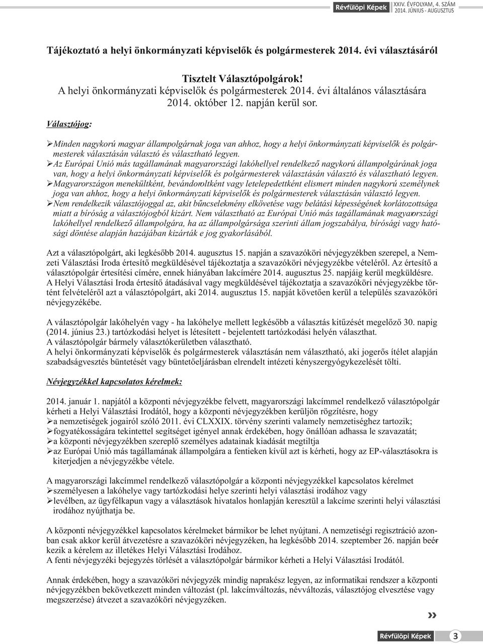 Választójog: ŘMinden nagykorú magyar állampolgárnak joga van ahhoz, hogy a helyi önkormányzati képviselők és polgármesterek választásán választó és választható legyen.