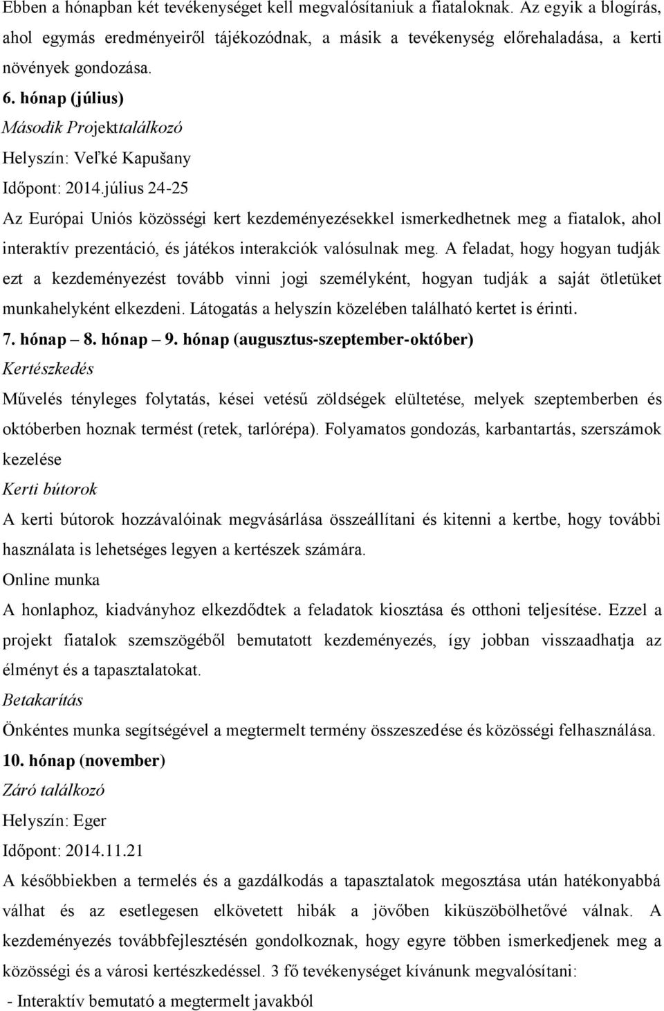 július 24-25 Az Európai Uniós közösségi kert kezdeményezésekkel ismerkedhetnek meg a fiatalok, ahol interaktív prezentáció, és játékos interakciók valósulnak meg.