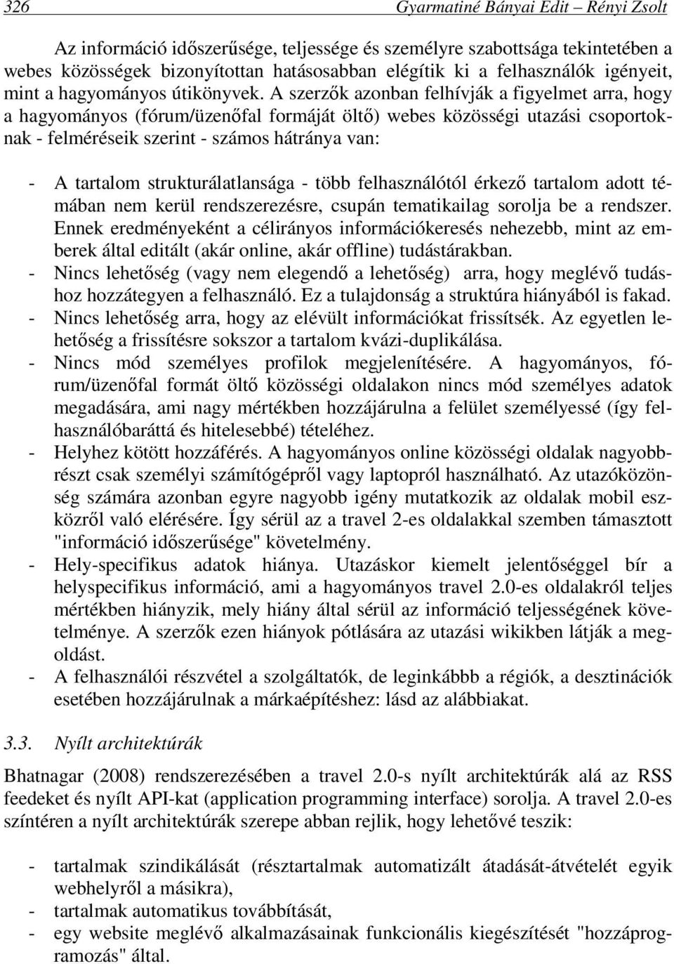 A szerzők azonban felhívják a figyelmet arra, hogy a hagyományos (fórum/üzenőfal formáját öltő) webes közösségi utazási csoportoknak - felméréseik szerint - számos hátránya van: - A tartalom