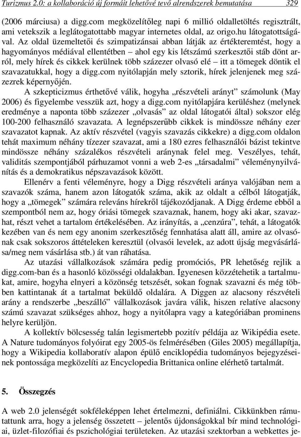 Az oldal üzemeltetői és szimpatizánsai abban látják az értékteremtést, hogy a hagyományos médiával ellentétben ahol egy kis létszámú szerkesztői stáb dönt arról, mely hírek és cikkek kerülnek több