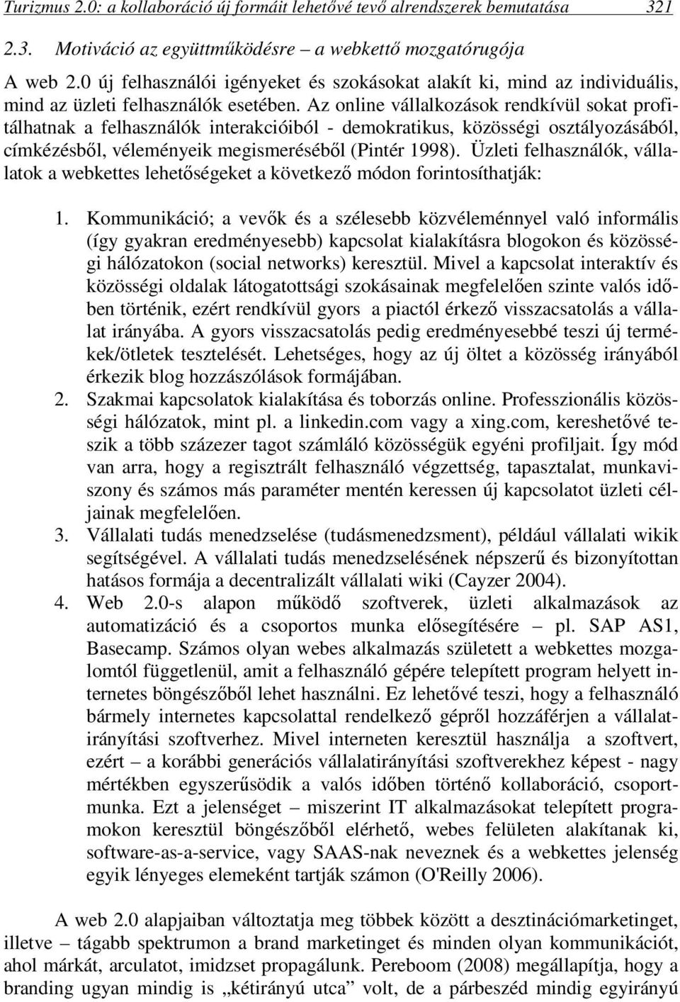 Az online vállalkozások rendkívül sokat profitálhatnak a felhasználók interakcióiból - demokratikus, közösségi osztályozásából, címkézésből, véleményeik megismeréséből (Pintér 1998).