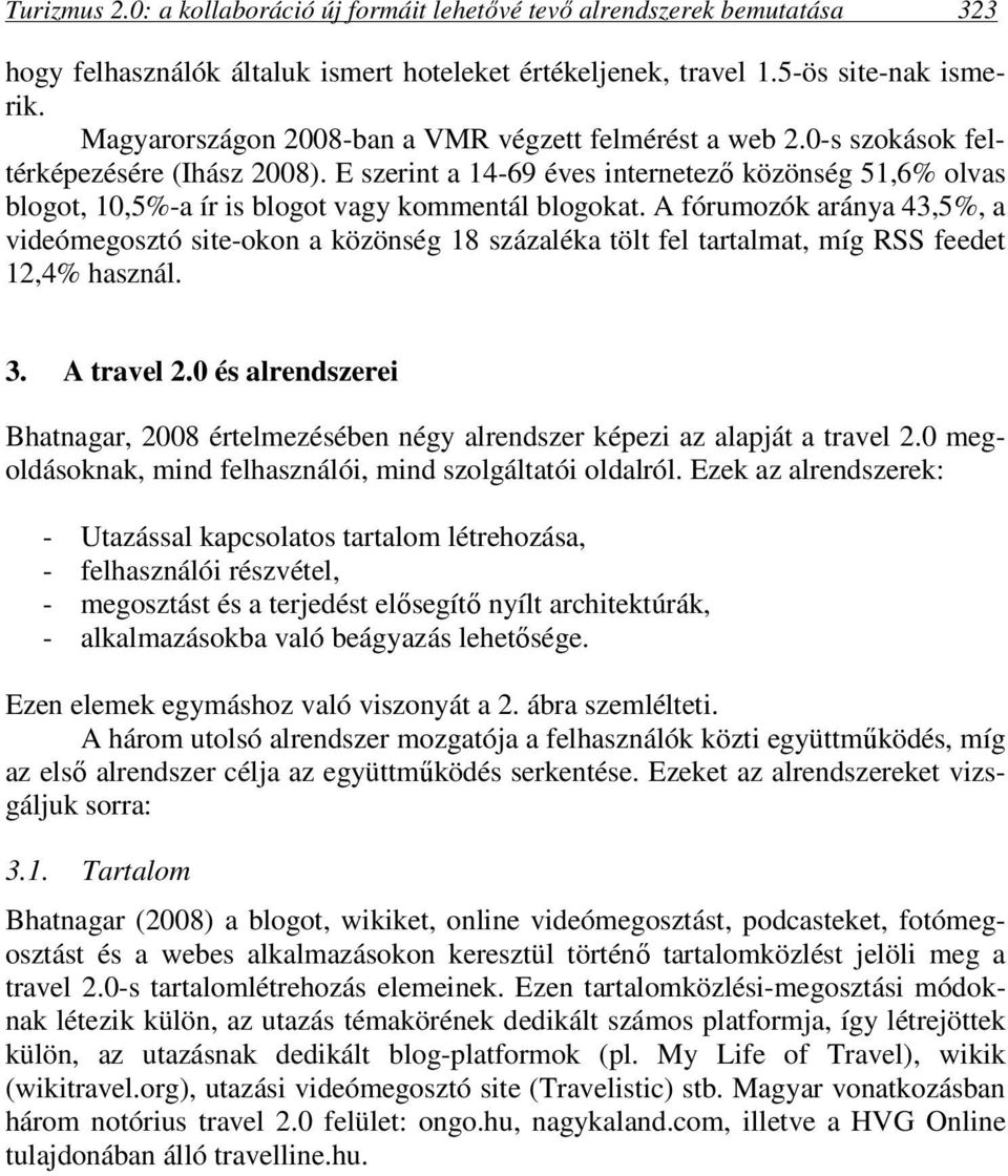 E szerint a 14-69 éves internetező közönség 51,6% olvas blogot, 10,5%-a ír is blogot vagy kommentál blogokat.