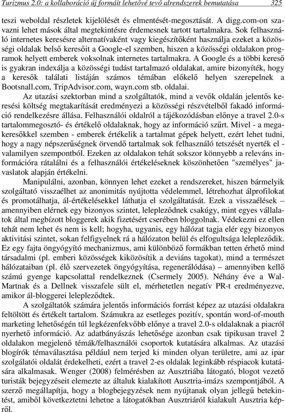 Sok felhasználó internetes keresésre alternatívaként vagy kiegészítőként használja ezeket a közösségi oldalak belső keresőit a Google-el szemben, hiszen a közösségi oldalakon programok helyett