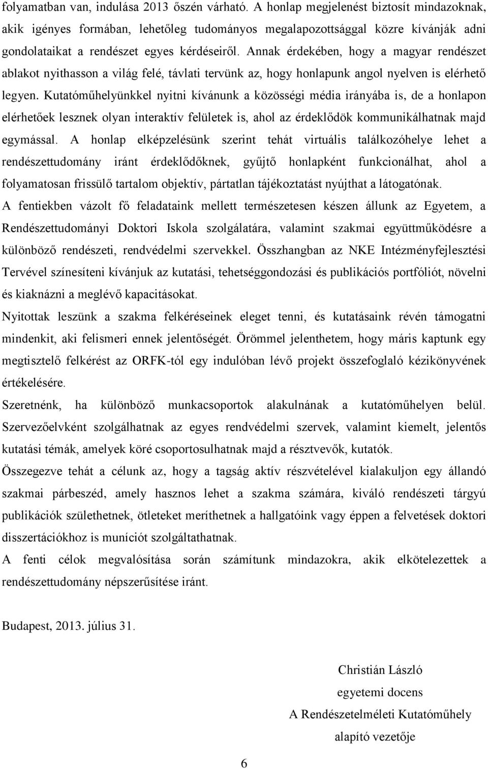 Annak érdekében, hogy a magyar rendészet ablakot nyithasson a világ felé, távlati tervünk az, hogy honlapunk angol nyelven is elérhető legyen.