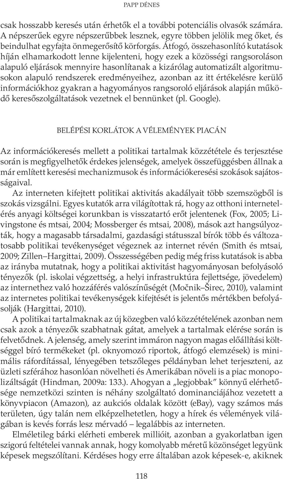 Átfogó, összehasonlító kutatások híján elhamarkodott lenne kijelenteni, hogy ezek a közösségi rangsoroláson alapuló eljárások mennyire hasonlítanak a kizárólag automatizált algoritmusokon alapuló