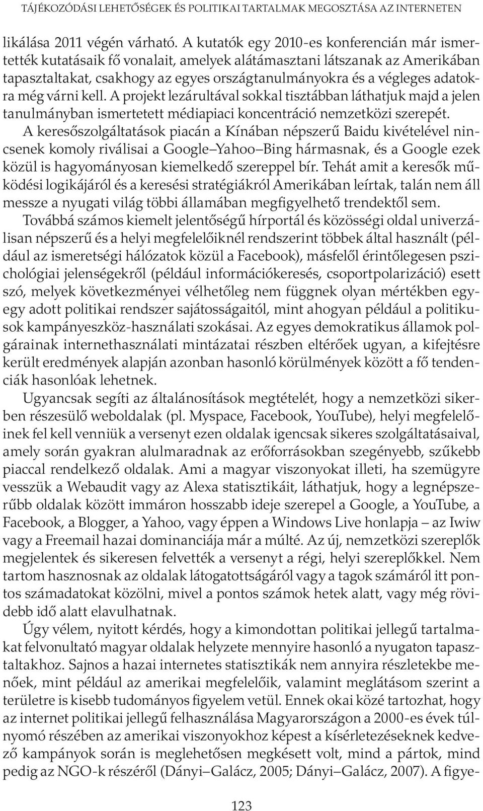 még várni kell. A projekt lezárultával sokkal tisztábban láthatjuk majd a jelen tanulmányban ismertetett médiapiaci koncentráció nemzetközi szerepét.