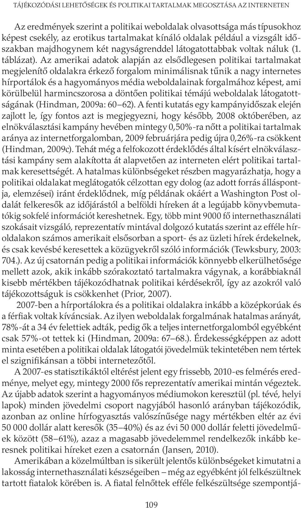 Az amerikai adatok alapján az elsődlegesen politikai tartalmakat megjelenítő oldalakra érkező forgalom minimálisnak tűnik a nagy internetes hírportálok és a hagyományos média weboldalainak