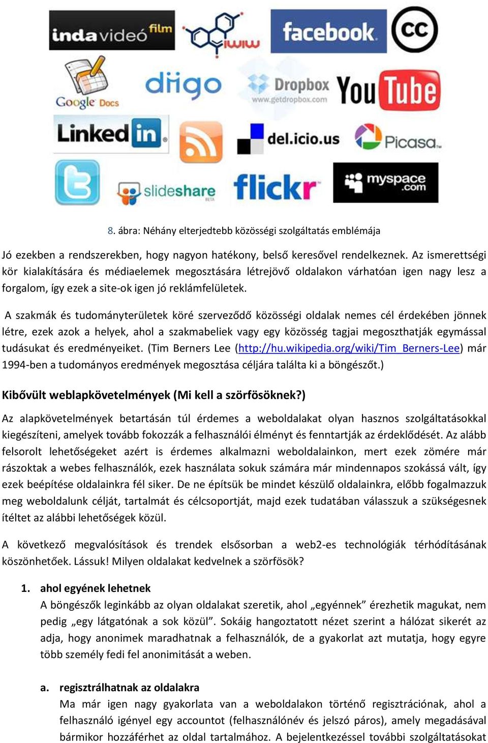 A szakmák és tudományterületek köré szerveződő közösségi oldalak nemes cél érdekében jönnek létre, ezek azok a helyek, ahol a szakmabeliek vagy egy közösség tagjai megoszthatják egymással tudásukat