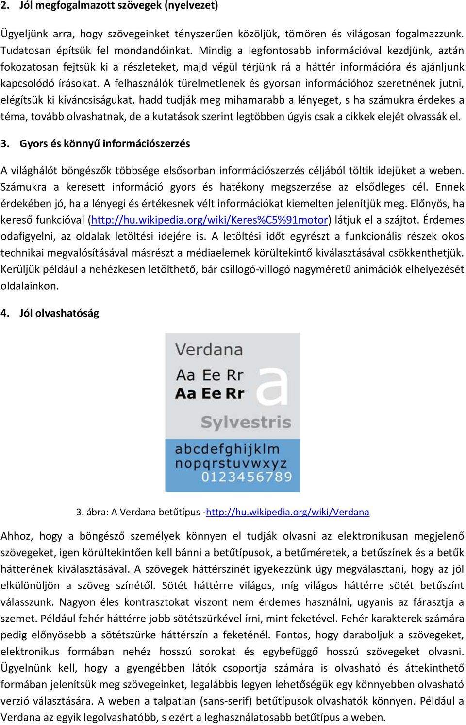 A felhasználók türelmetlenek és gyorsan információhoz szeretnének jutni, elégítsük ki kíváncsiságukat, hadd tudják meg mihamarabb a lényeget, s ha számukra érdekes a téma, tovább olvashatnak, de a