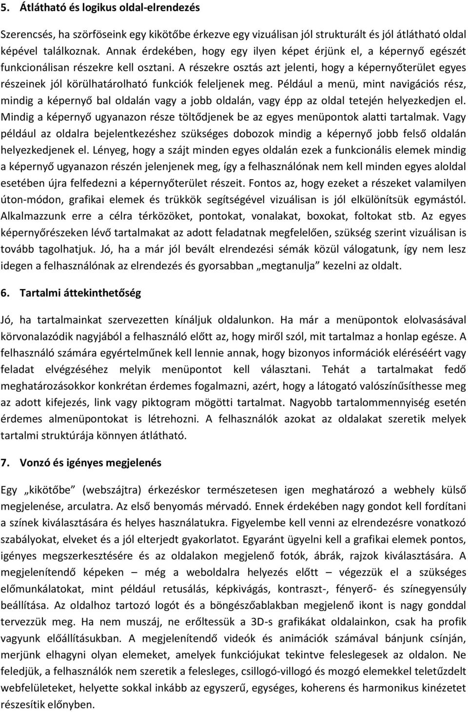 A részekre osztás azt jelenti, hogy a képernyőterület egyes részeinek jól körülhatárolható funkciók feleljenek meg.