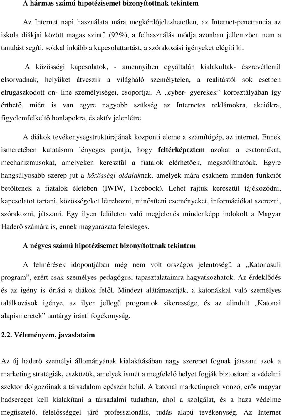 A közösségi kapcsolatok, - amennyiben egyáltalán kialakultak- észrevétlenül elsorvadnak, helyüket átveszik a világháló személytelen, a realitástól sok esetben elrugaszkodott on- line személyiségei,