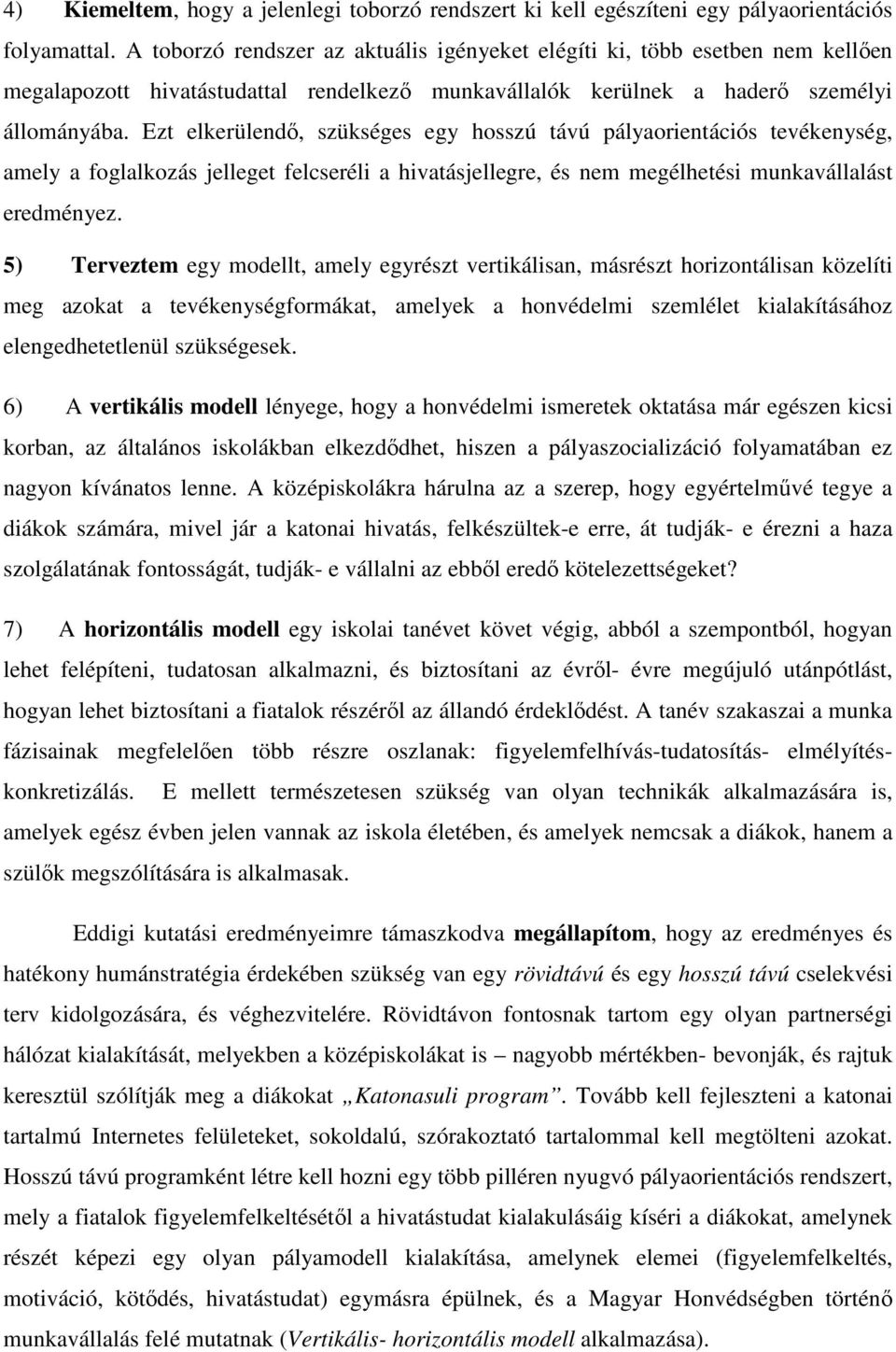 Ezt elkerülendő, szükséges egy hosszú távú pályaorientációs tevékenység, amely a foglalkozás jelleget felcseréli a hivatásjellegre, és nem megélhetési munkavállalást eredményez.