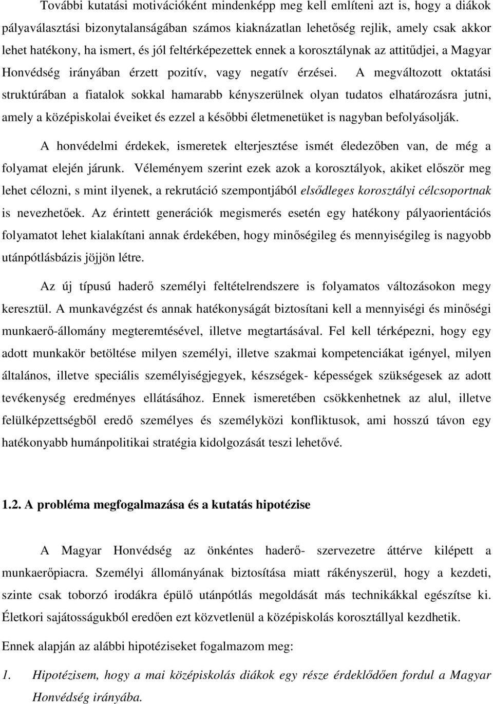 A megváltozott oktatási struktúrában a fiatalok sokkal hamarabb kényszerülnek olyan tudatos elhatározásra jutni, amely a középiskolai éveiket és ezzel a későbbi életmenetüket is nagyban befolyásolják.