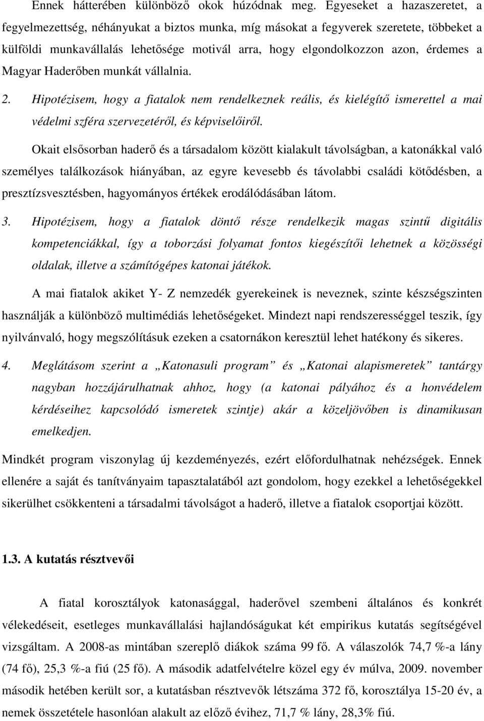 a Magyar Haderőben munkát vállalnia. 2. Hipotézisem, hogy a fiatalok nem rendelkeznek reális, és kielégítő ismerettel a mai védelmi szféra szervezetéről, és képviselőiről.