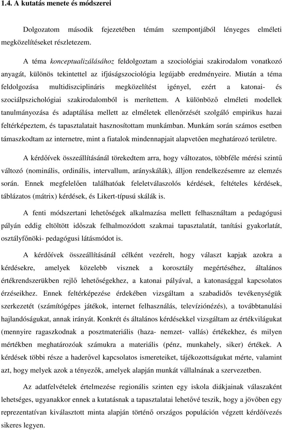 Miután a téma feldolgozása multidiszciplináris megközelítést igényel, ezért a katonai- és szociálpszichológiai szakirodalomból is merítettem.