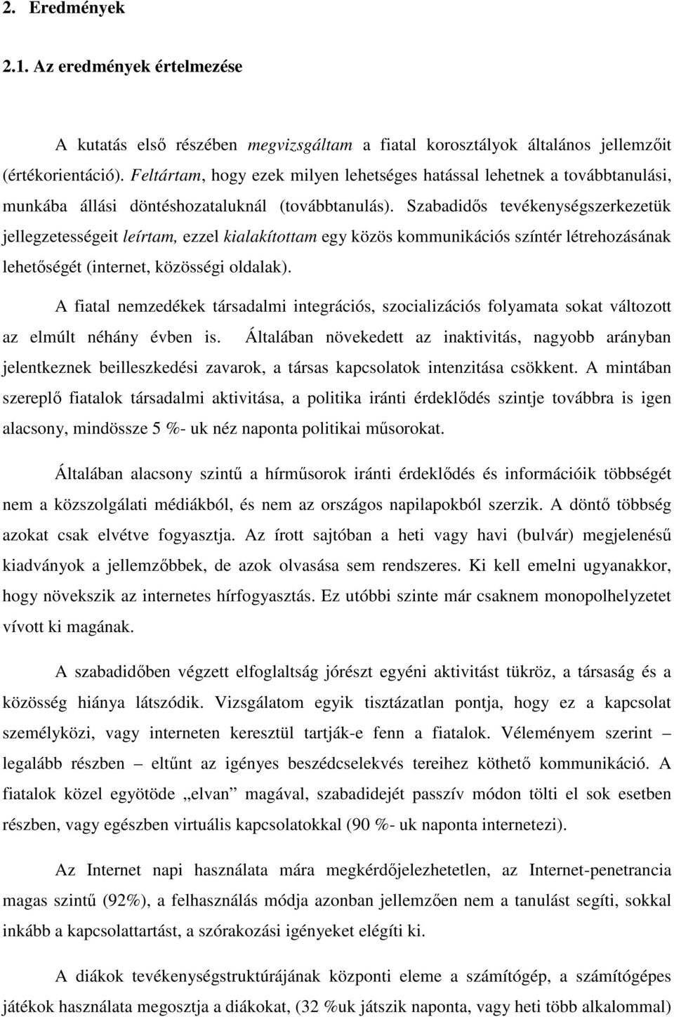 Szabadidős tevékenységszerkezetük jellegzetességeit leírtam, ezzel kialakítottam egy közös kommunikációs színtér létrehozásának lehetőségét (internet, közösségi oldalak).