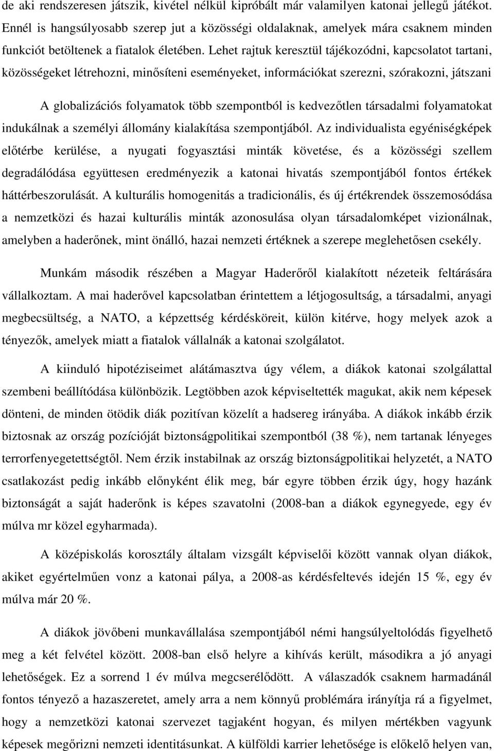 Lehet rajtuk keresztül tájékozódni, kapcsolatot tartani, közösségeket létrehozni, minősíteni eseményeket, információkat szerezni, szórakozni, játszani A globalizációs folyamatok több szempontból is