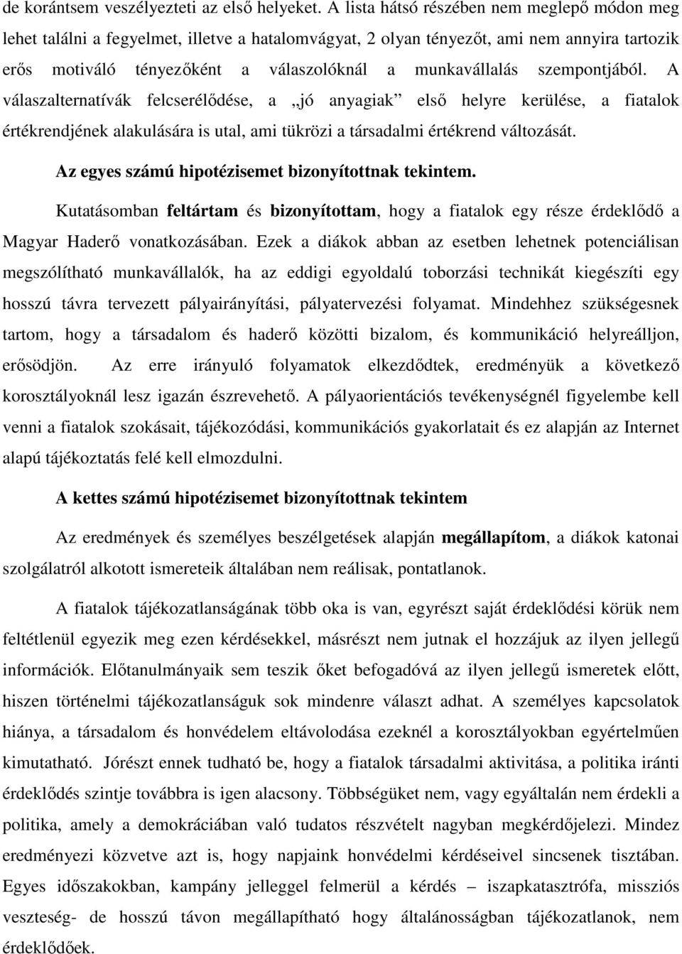 szempontjából. A válaszalternatívák felcserélődése, a jó anyagiak első helyre kerülése, a fiatalok értékrendjének alakulására is utal, ami tükrözi a társadalmi értékrend változását.