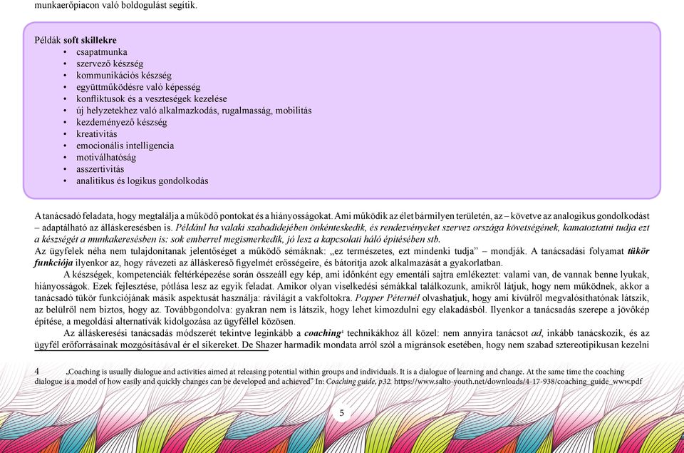 mobilitás kezdeményező készség kreativitás emocionális intelligencia motiválhatóság asszertivitás analitikus és logikus gondolkodás A tanácsadó feladata, hogy megtalálja a működő pontokat és a