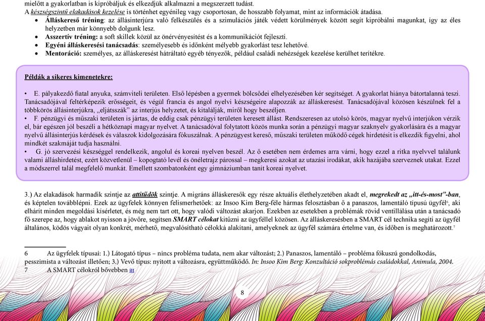 Álláskereső tréning: az állásinterjúra való felkészülés és a szimulációs játék védett körülmények között segít kipróbálni magunkat, így az éles helyzetben már könnyebb dolgunk lesz.