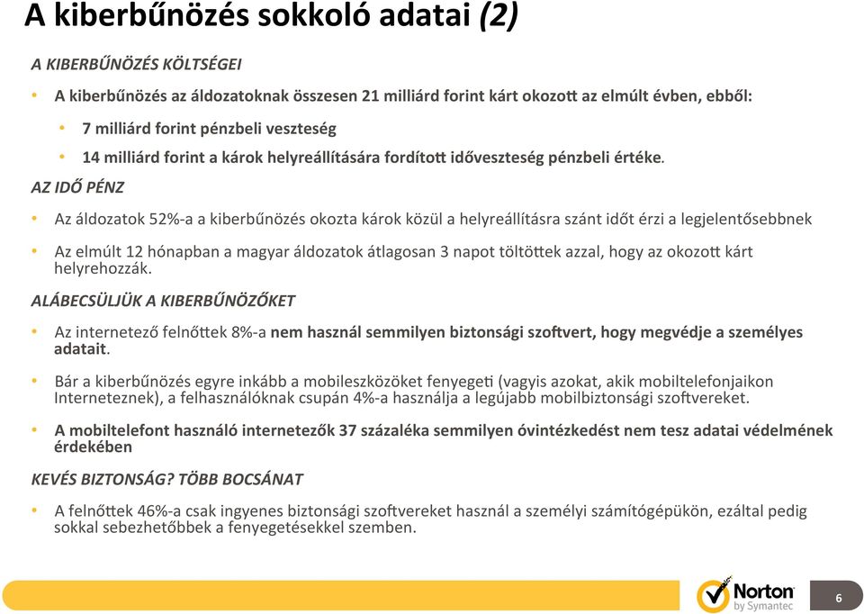 AZ IDŐ PÉNZ Az áldozatok 52%- a a kiberbűnözés okozta károk közül a helyreállításra szánt időt érzi a legjelentősebbnek Az elmúlt 12 hónapban a magyar áldozatok átlagosan 3 napot töltö7ek azzal, hogy