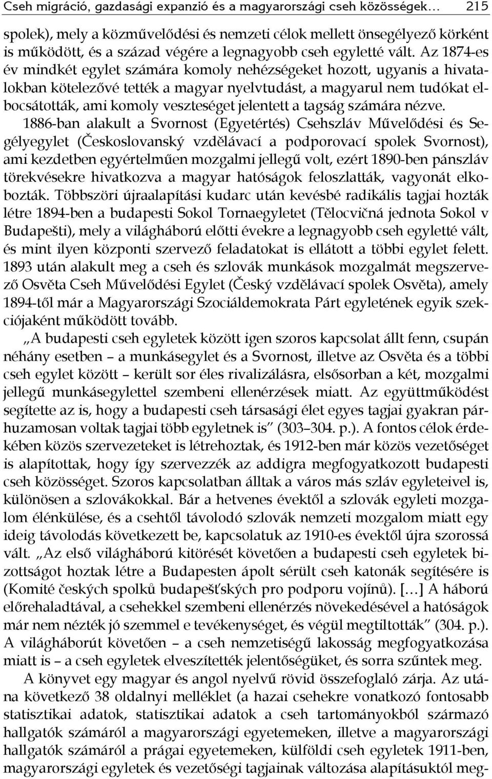 Az 1874-es év mindkét egylet számára komoly nehézségeket hozott, ugyanis a hivatalokban kötelezővé tették a magyar nyelvtudást, a magyarul nem tudókat elbocsátották, ami komoly veszteséget jelentett