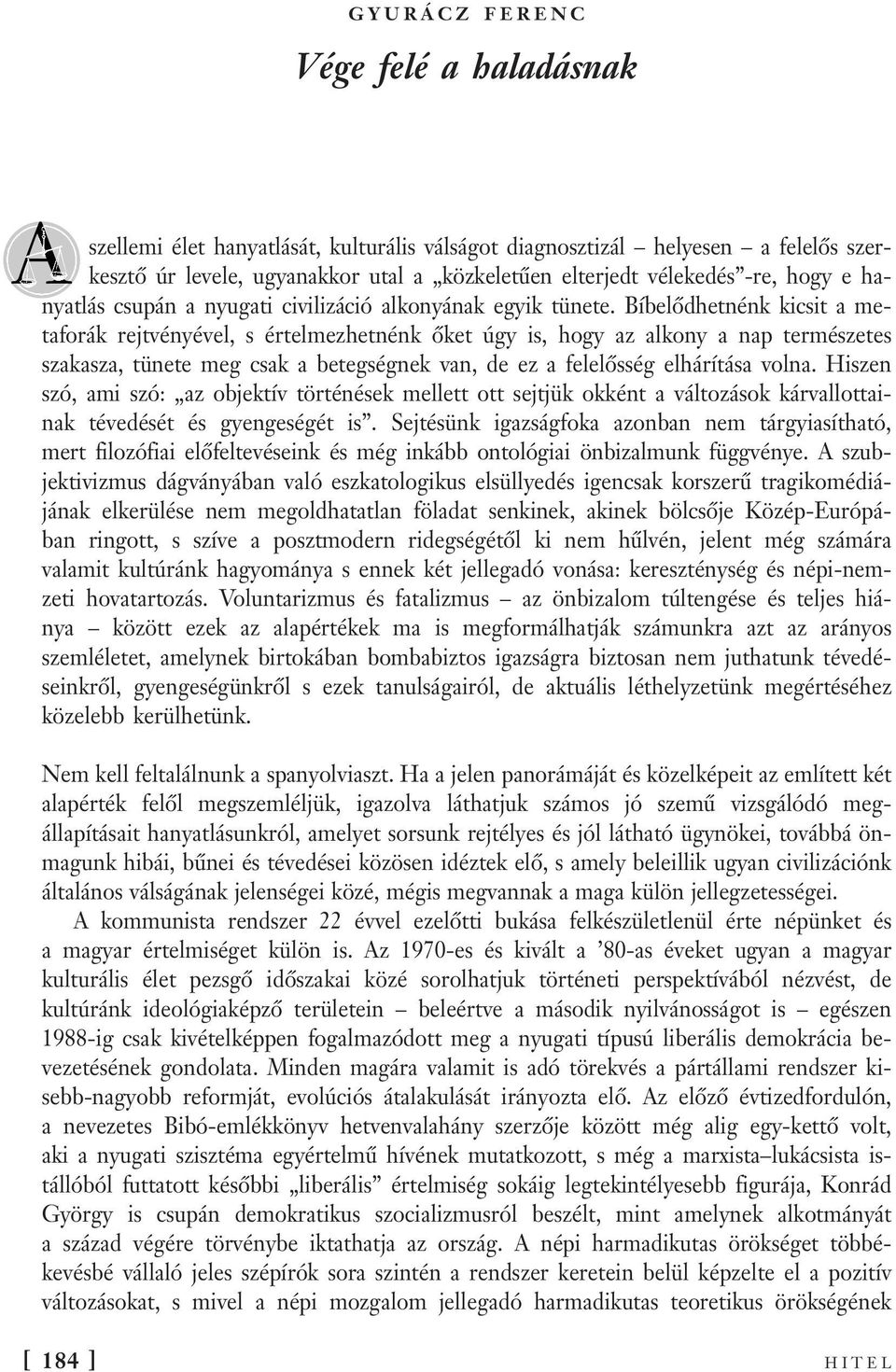 Bíbelődhetnénk kicsit a metaforák rejtvényével, s értelmezhetnénk őket úgy is, hogy az alkony a nap természetes szakasza, tünete meg csak a betegségnek van, de ez a felelősség elhárítása volna.