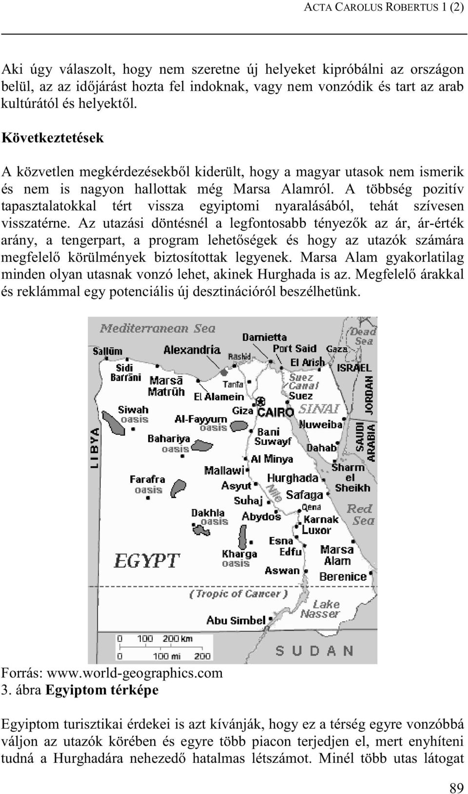 A többség pozitív tapasztalatokkal tért vissza egyiptomi nyaralásából, tehát szívesen visszatérne.