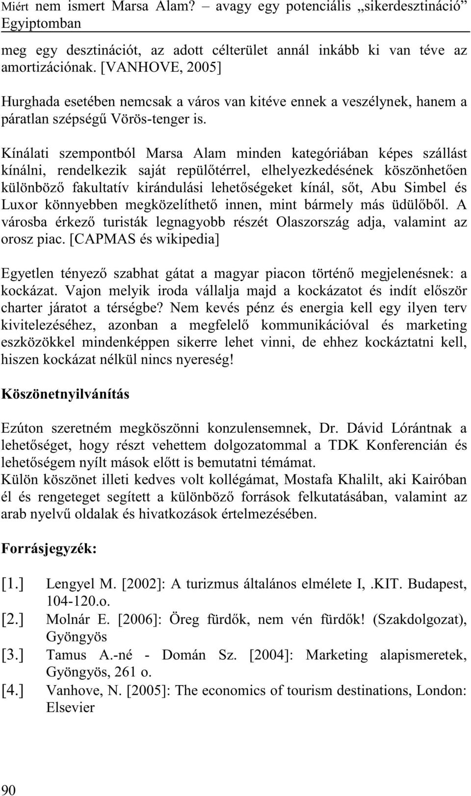 Kínálati szempontból Marsa Alam minden kategóriában képes szállást kínálni, rendelkezik saját repül térrel, elhelyezkedésének köszönhet en különböz fakultatív kirándulási lehet ségeket kínál, s t,