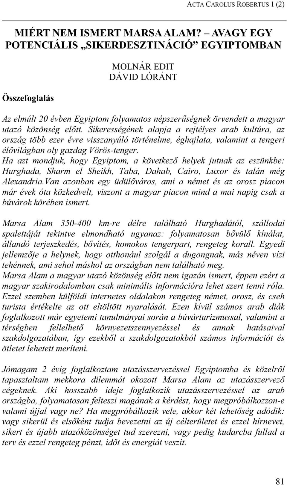 Sikerességének alapja a rejtélyes arab kultúra, az ország több ezer évre visszanyúló történelme, éghajlata, valamint a tengeri él világban oly gazdag Vörös-tenger.