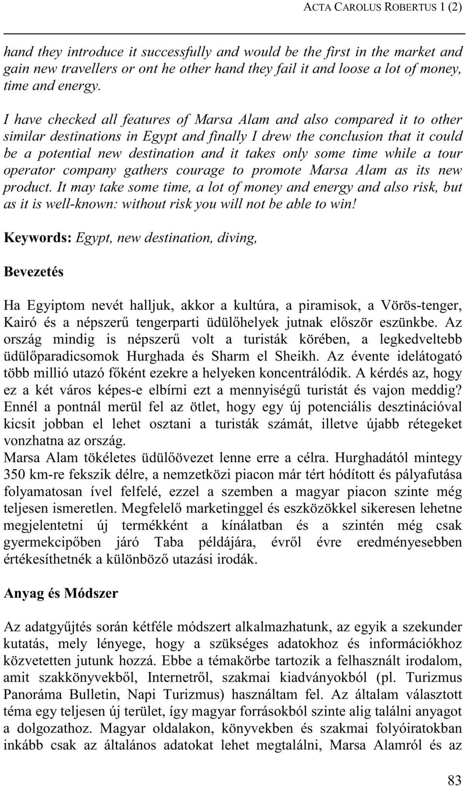 I have checked all features of Marsa Alam and also compared it to other similar destinations in Egypt and finally I drew the conclusion that it could be a potential new destination and it takes only