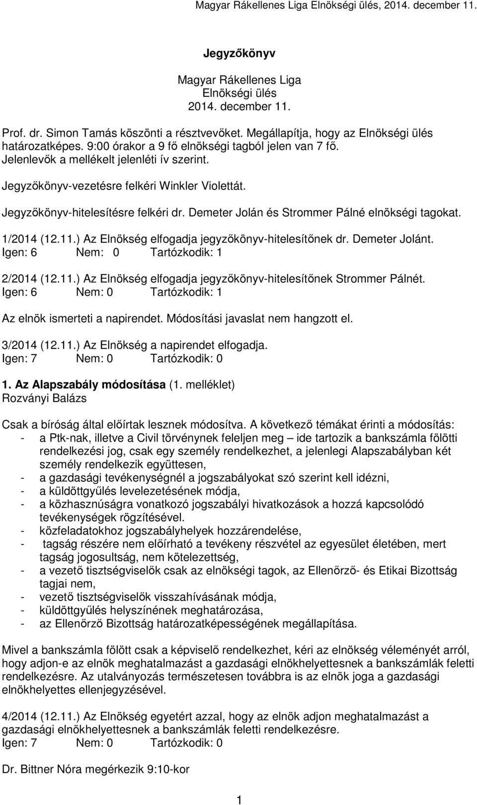 Demeter Jolán és Strommer Pálné elnökségi tagokat. 1/2014 (12.11.) Az Elnökség elfogadja jegyzőkönyv-hitelesítőnek dr. Demeter Jolánt. Igen: 6 Nem: 0 Tartózkodik: 1 2/2014 (12.11.) Az Elnökség elfogadja jegyzőkönyv-hitelesítőnek Strommer Pálnét.