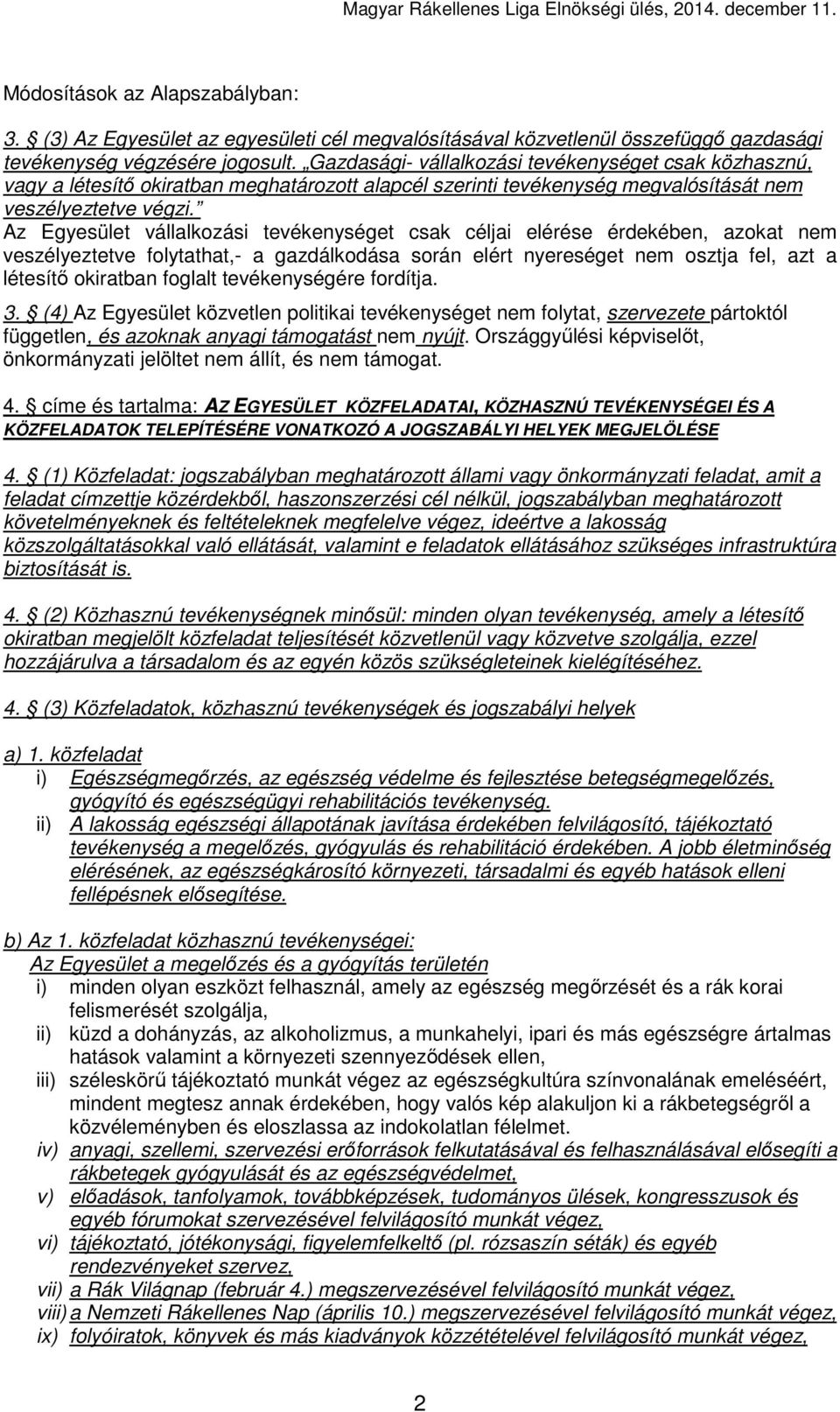 Az Egyesület vállalkozási tevékenységet csak céljai elérése érdekében, azokat nem veszélyeztetve folytathat,- a gazdálkodása során elért nyereséget nem osztja fel, azt a létesítő okiratban foglalt