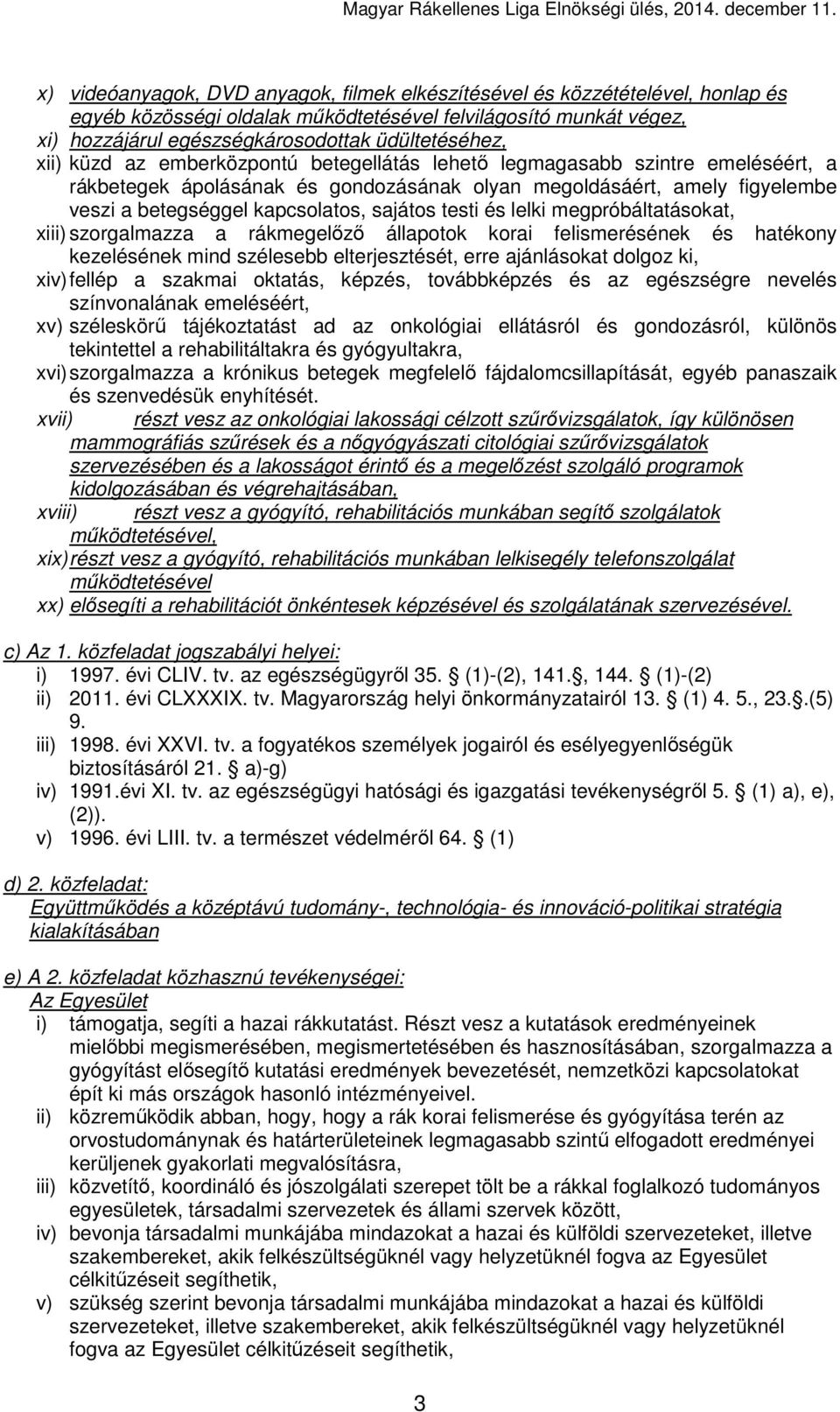 testi és lelki megpróbáltatásokat, xiii) szorgalmazza a rákmegelőző állapotok korai felismerésének és hatékony kezelésének mind szélesebb elterjesztését, erre ajánlásokat dolgoz ki, xiv) fellép a